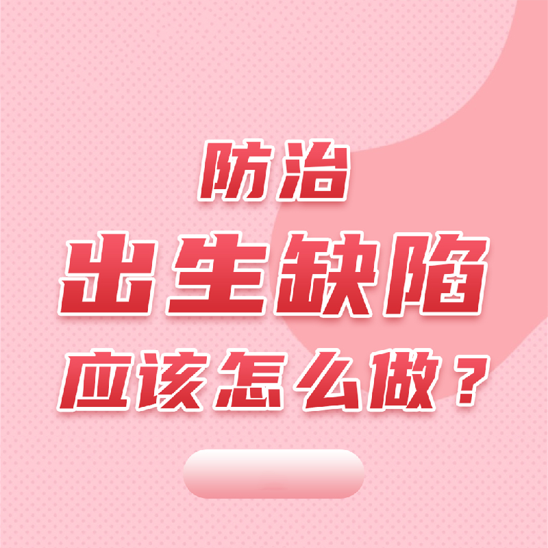 【健康科普】預(yù)防出生缺陷應(yīng)該怎么做?